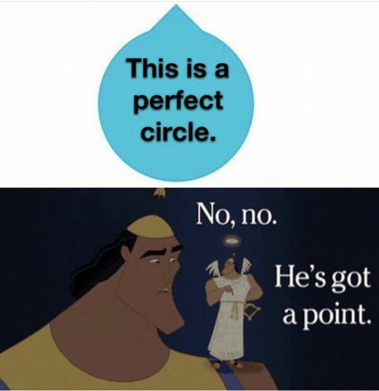 no no he's got a point meme template - This is a perfect circle. No, no. He's got a point.