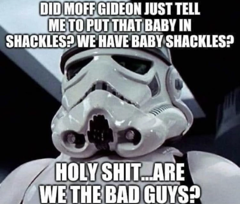 imperial storm trooper - Did Moff Gideon Just Tell Me To Put That Baby In Shackles? We Have Baby Shackles? Holy Shit...Are We The Bad Guys?