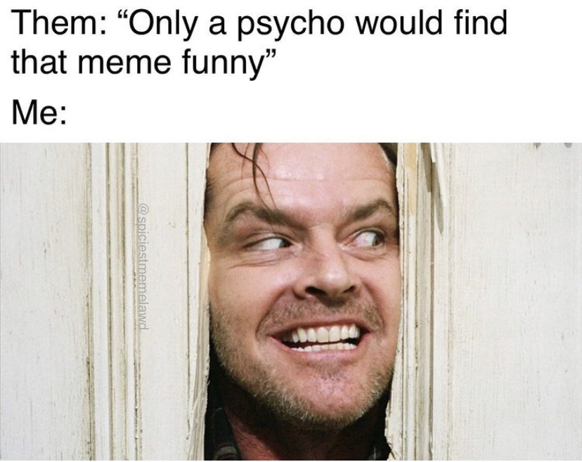 jack torrance - Them Only a psycho would find that meme funny" Me