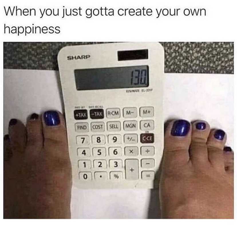 sometimes you have to create your own happiness meme - When you just gotta create your own happiness Sharp M M TaxTax Rom Tino Cost Sell | Mgn Ca 7 8 9 Icce 4 5 X 2 3