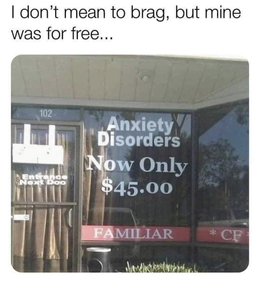 dont mean to brag but mine - I don't mean to brag, but mine was for free... 102 Anxiety Disorders Now Only $45.00 anco No Doo Familiar Cp