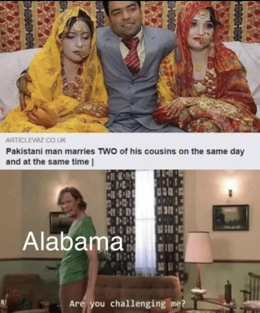 funny memes - pakistani man marries two of his cousins - Com Articlewiz Co Uk Pakistani man marries Two of his cousins on the same day and at the same time 103 Wine Alabama Are you challenging me?