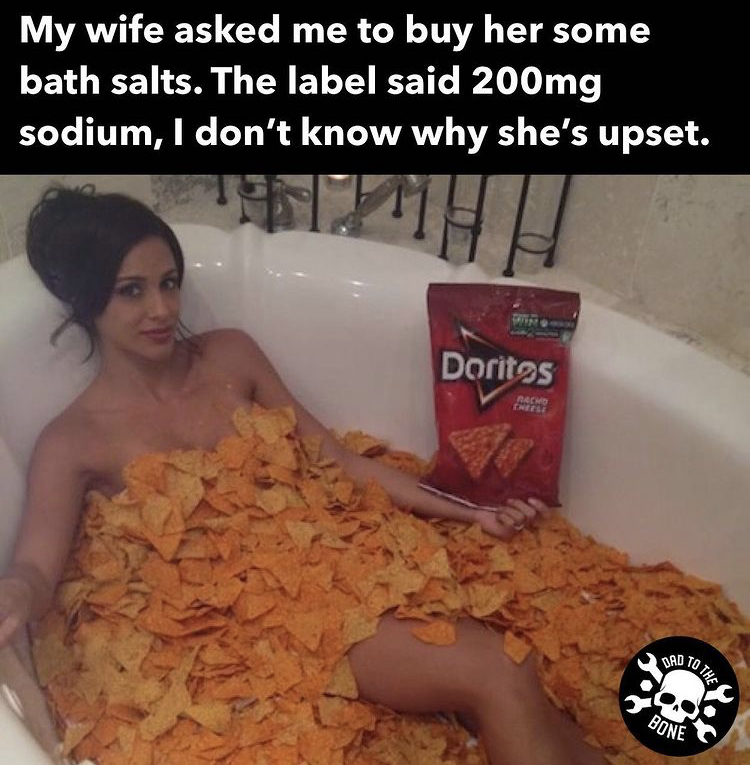 funny memes - 30 seconds to mars hurricane - My wife asked me to buy her some bath salts. The label said 200mg sodium, I don't know why she's upset. Doritos Dad Bone