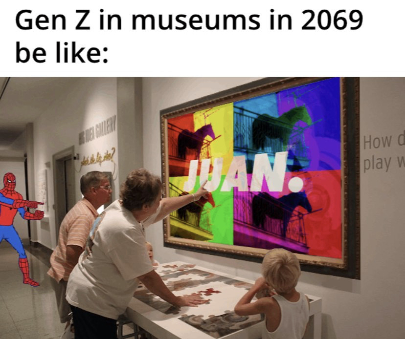 funny memes - art exhibition - Gen Z in museums in 2069 be Juan. How d play w