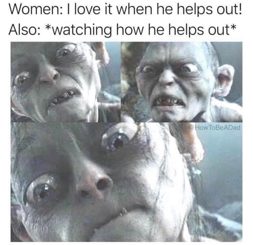 funny memes - women i love it when he helps out - Women I love it when he helps out! Also watching how he helps out HowToBeADad