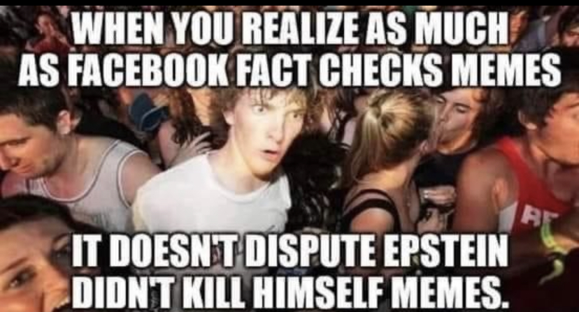 funny memes - sudden clarity clarence meme - When You Realize As Much As Facebook Fact Checks Memes Be It Doesnt Dispute Epstein Didn'T Kill Himself Memes.