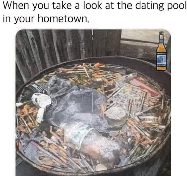 funny memes - When you take a look at the dating pool in your hometown.