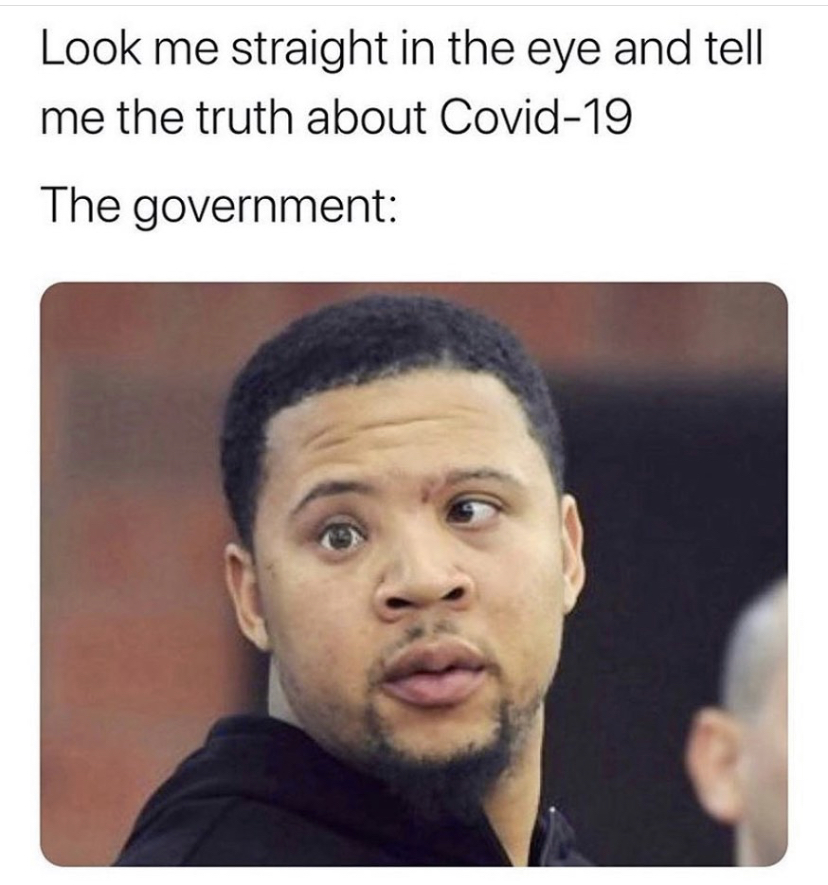 funny memes - look me in the eye and tell me the truth about covid - Look me straight in the eye and tell me the truth about Covid19 The government