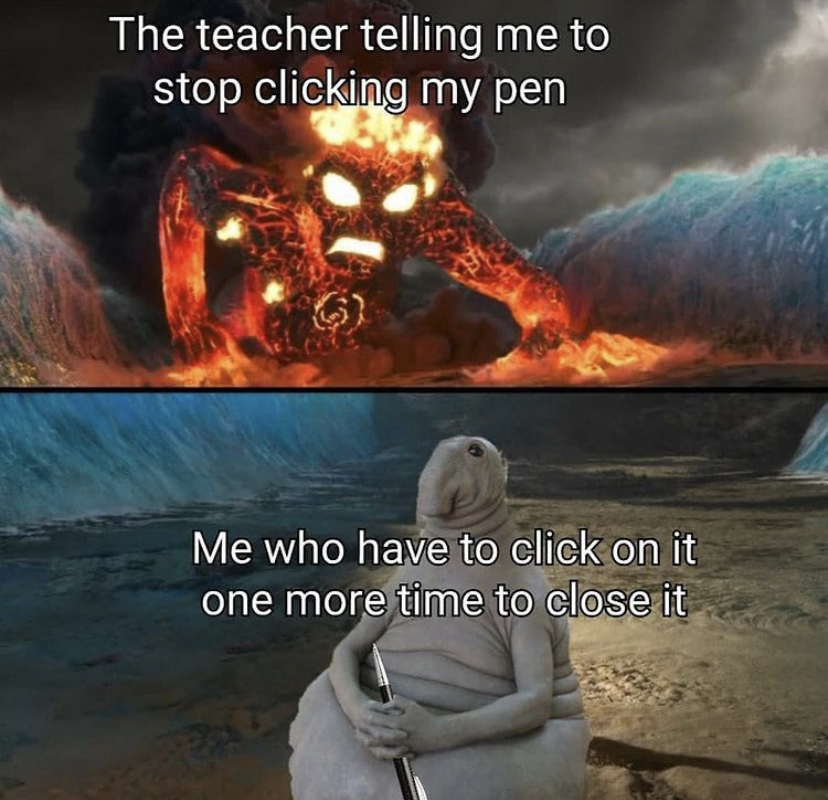 funny memes - te ka and zhdun - The teacher telling me to stop clicking my pen Me who have to click on it one more time to close it