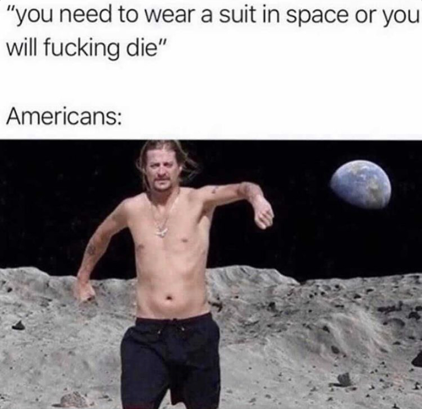 please wear protective suits in space - "you need to wear a suit in space or you will fucking die" Americans