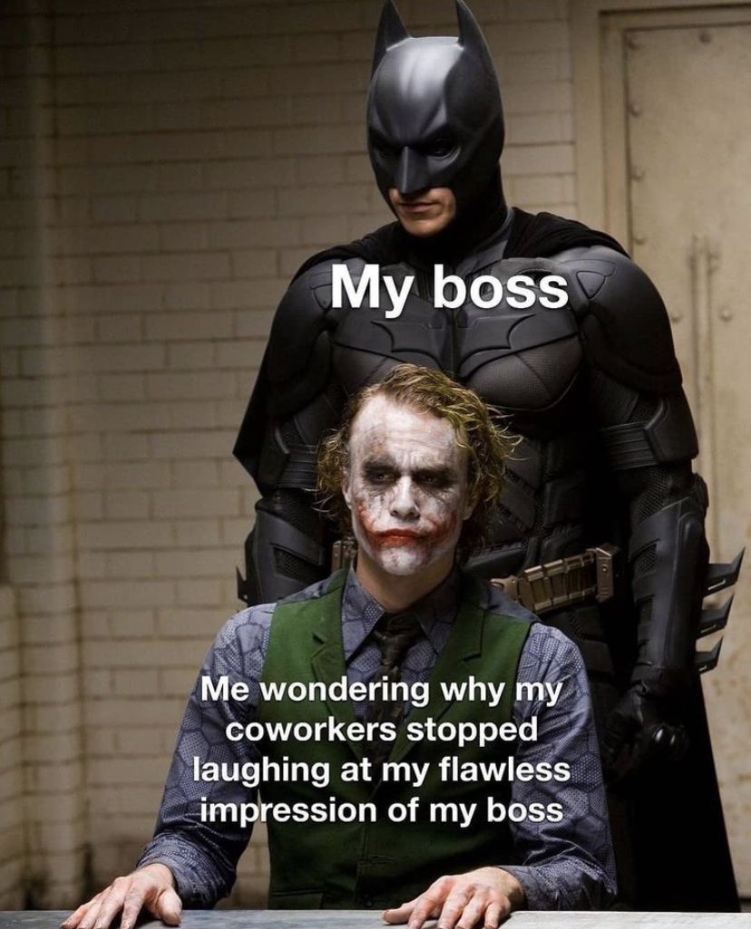 batman the dark knight - My boss Me wondering why my coworkers stopped laughing at my flawless impression of my boss