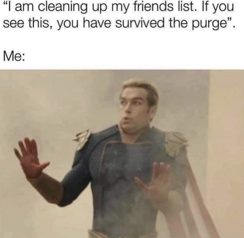 homelander meme - "I am cleaning up my friends list. If you see this, you have survived the purge. Me