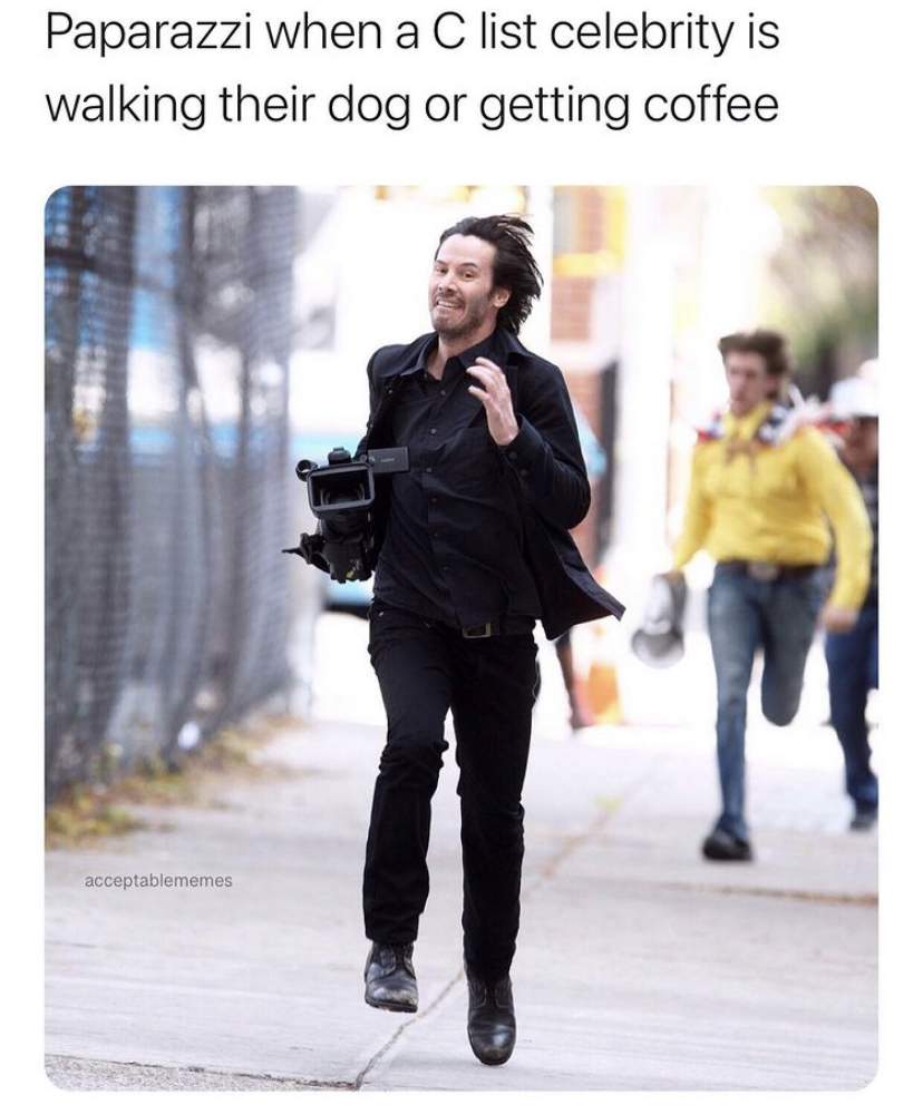 keanu reeves paparazzi - Paparazzi when a C list celebrity is walking their dog or getting coffee acceptablememes