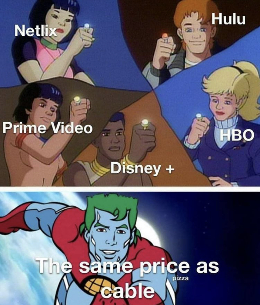 captain planet over 30 - Hulu Netlix Prime Video Hbo Disney The same price as cable pizza