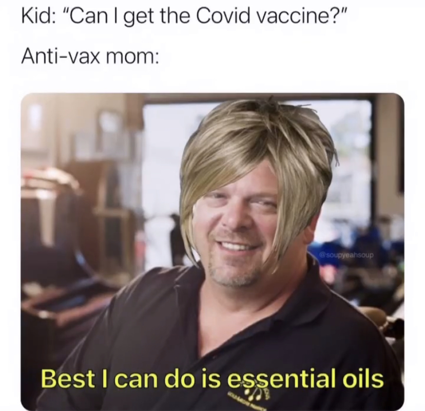 best i can offer meme - Kid "Can I get the Covid vaccine?" Antivax mom Best I can do is essential oils