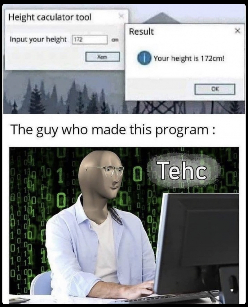 tehc memes - Height caculator tool Result Input your height 172 Your height is 172cm! Ok The guy who made this program 0 Tehc