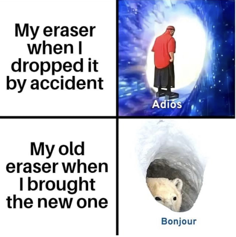 adios bonjour meme template - My eraser when! dropped it by accident Adios My old eraser when I brought the new one Bonjour