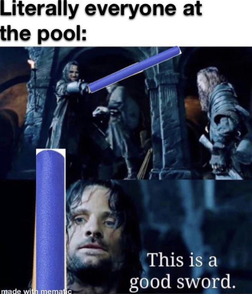 aragorn - Literally everyone at the pool This is a good sword. made with mematic