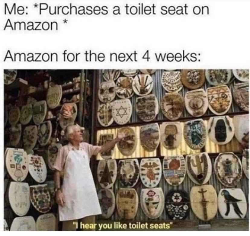 amazon toilet seat meme - Me Purchases a toilet seat on Amazon Amazon for the next 4 weeks Do "I hear you toilet seats