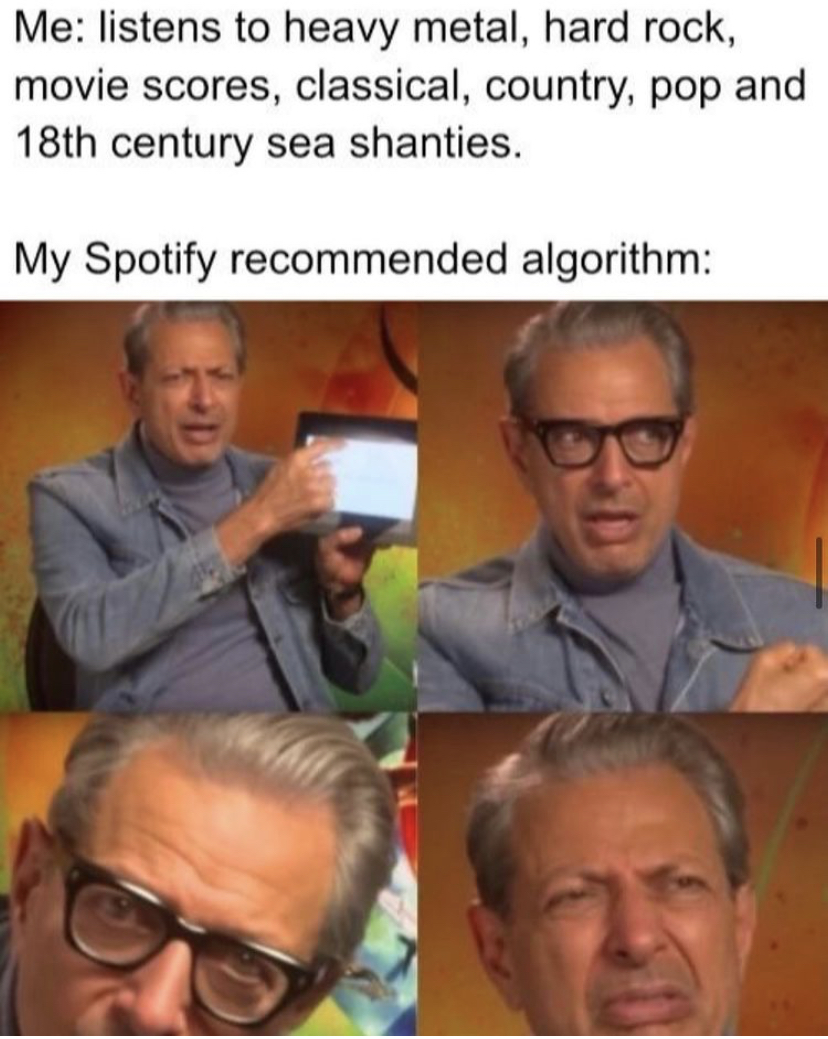 spotify algorithm meme take me home - Me listens to heavy metal, hard rock, movie scores, classical, country, pop and 18th century sea shanties. My Spotify recommended algorithm