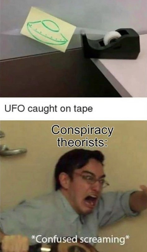 bold of you to assume meme - Ufo caught on tape Conspiracy theorists Confused screaming