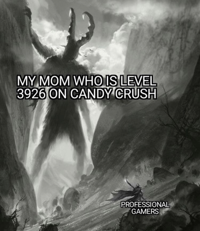 mom candy crush meme - My Mom Who Is Level 3926 On Candy Crush Professional Gamers