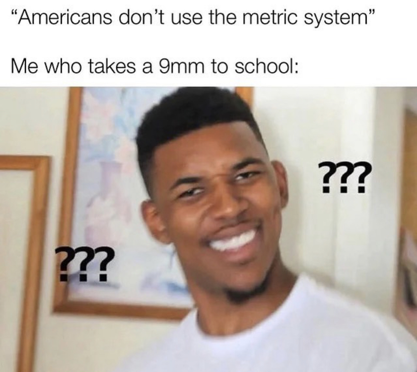nick young memes - "Americans don't use the metric system" Me who takes a 9mm to school ???? ??