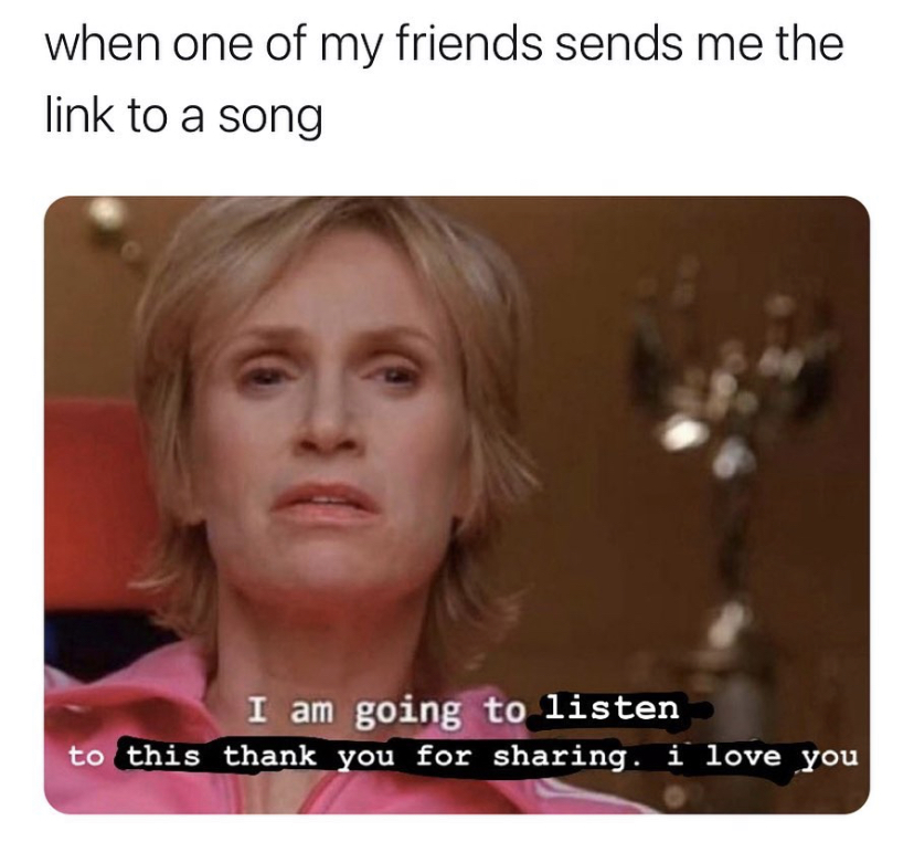 sue sylvester meme - when one of my friends sends me the link to a song I am going to listen to this thank you for sharing. i love you