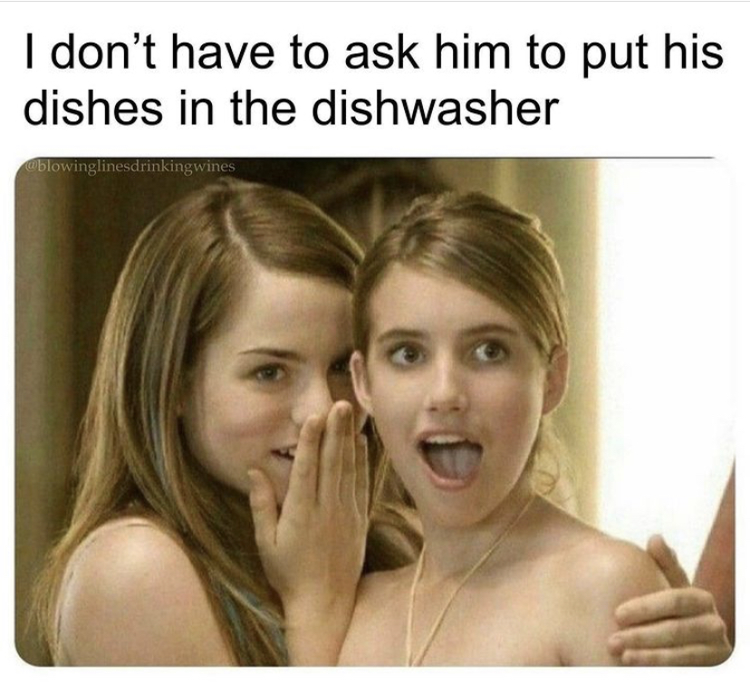 ve heard he can meme - I don't have to ask him to put his dishes in the dishwasher blowinglinesdrinking wines