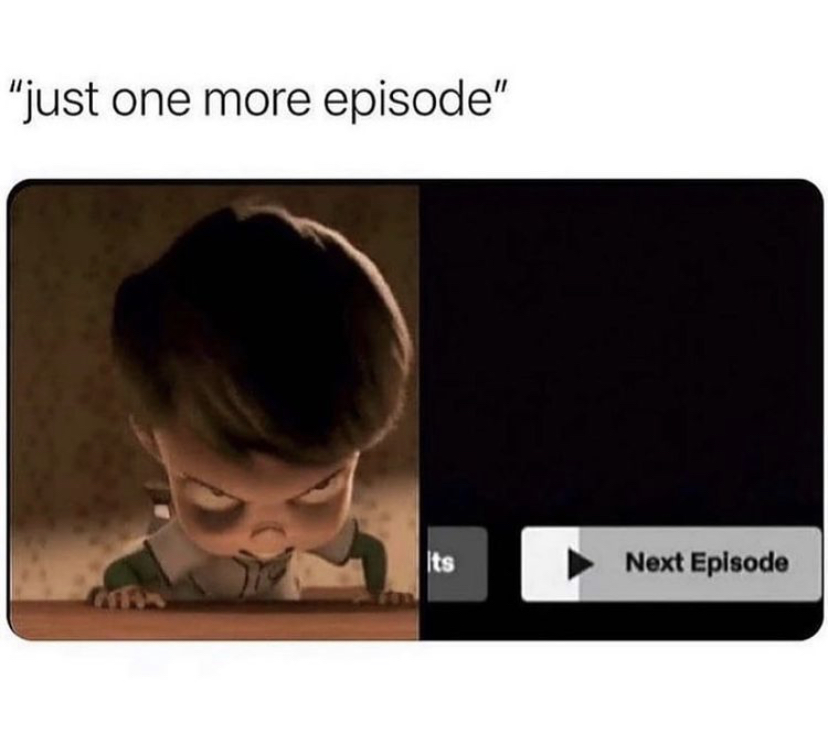 episode memes - just one more episode" Its Next Episode