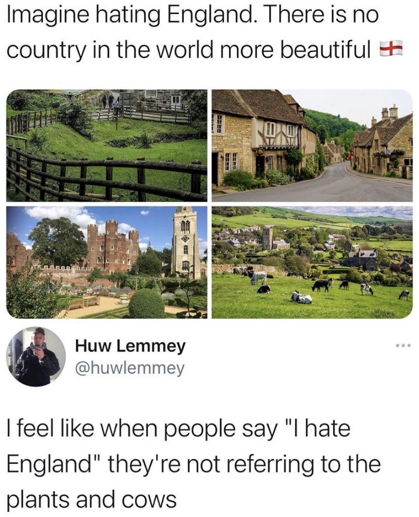 main street - Imagine hating England. There is no country in the world more beautiful Huw Lemmey I feel when people say "I hate England" they're not referring to the plants and cows