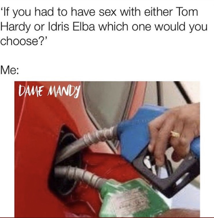 'If you had to have sex with either Tom Hardy or Idris Elba which one would you choose?' Me Dame Mandy