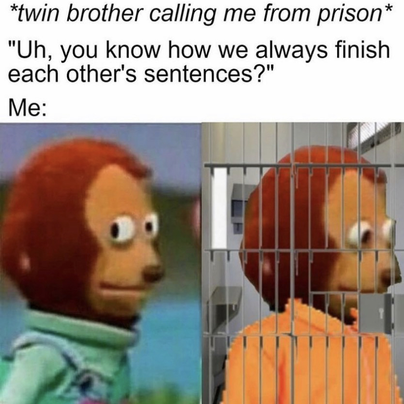offensive memes - twin brother calling me from prison "Uh, you know how we always finish each other's sentences?" Me