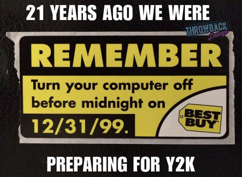 best buy - 21 Years Ago We Were Throwback Remember Turn your computer off before midnight on 123199. o Best Buy Preparing For Y2K