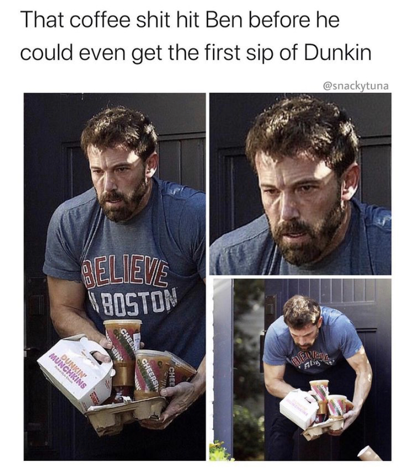beard - That coffee shit hit Ben before he could even get the first sip of Dunkin Gelieve Boston Che Dunkin Munchkins Cheer Che
