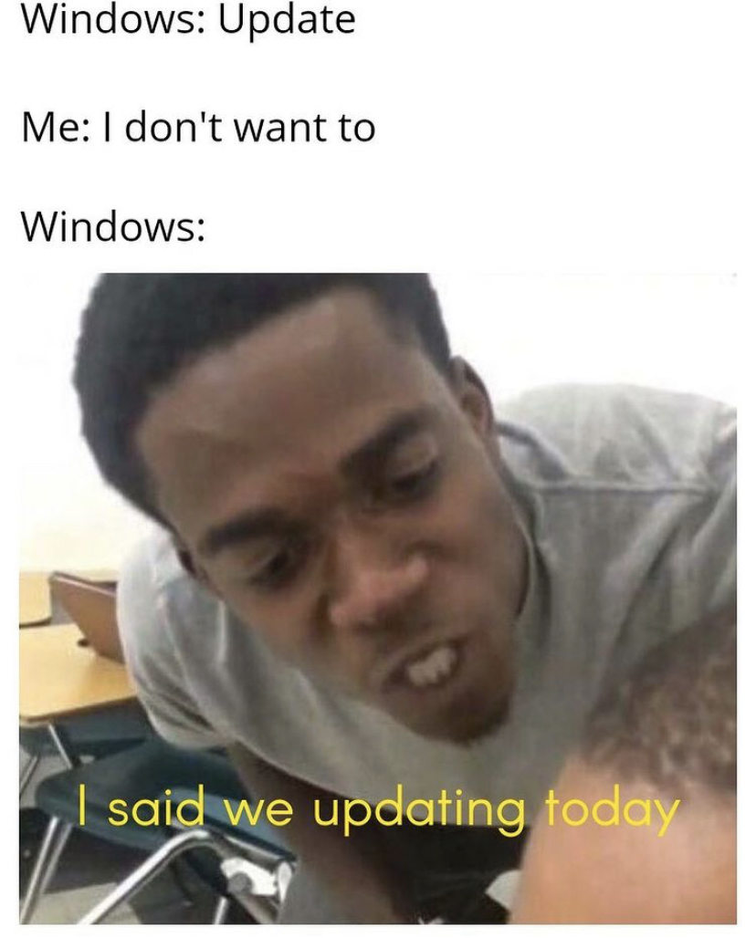relatable funny sad memes - Windows Update Me I don't want to Windows said we updating today