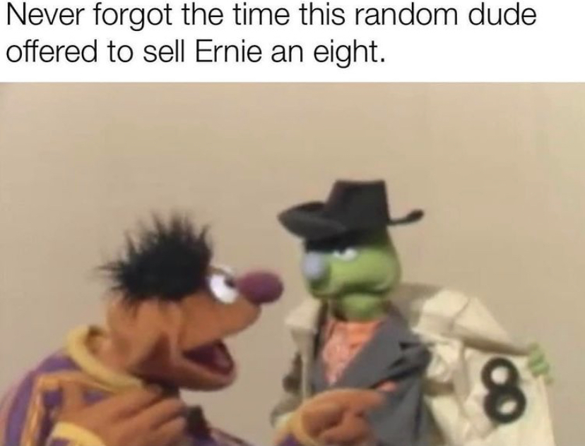 sesame street lefty twitter - Never forgot the time this random dude offered to sell Ernie an eight. 8
