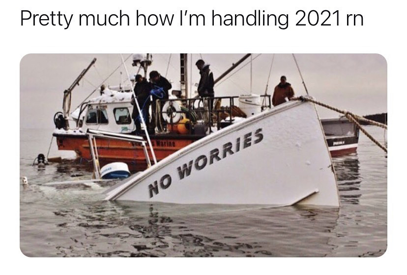 no worries sinking ship - Pretty much how I'm handling 2021 rn No Worries