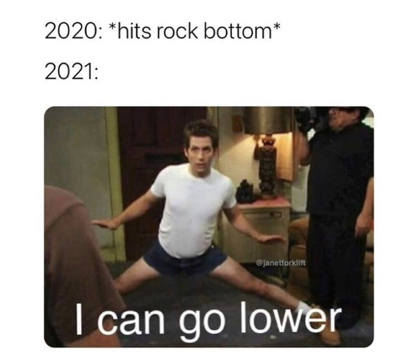 always sunny i can go lower meme - 2020 hits rock bottom 2021 I can go lower