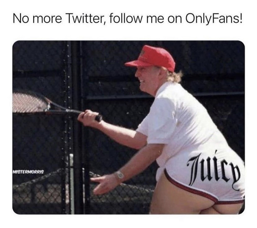trump playing tennis meme - No more Twitter, me on OnlyFans! Jules Mistermorris