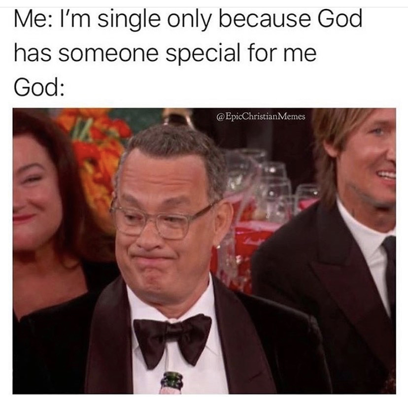 tom hanks at the golden globes - Me I'm single only because God has someone special for me God Memes