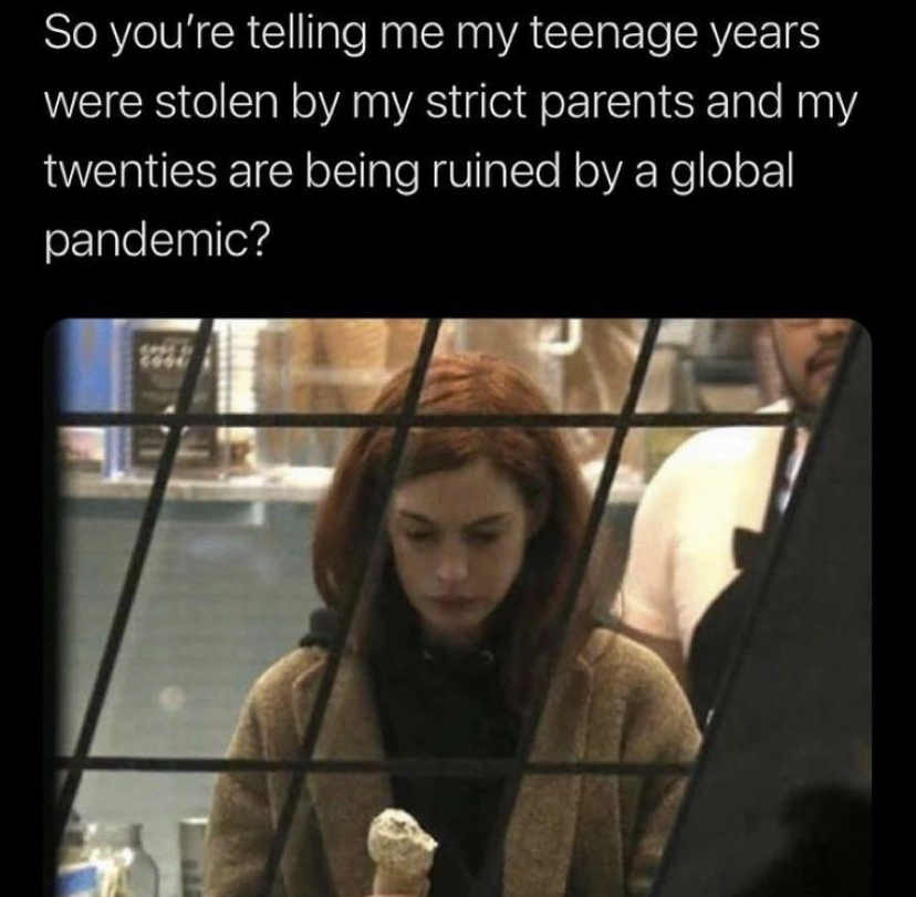 serotonin rush meme - So you're telling me my teenage years were stolen by my strict parents and my twenties are being ruined by a global pandemic?