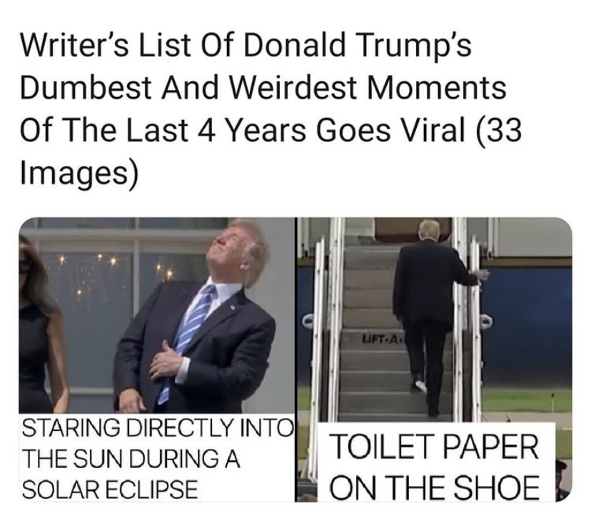 presentation - Writer's List Of Donald Trump's Dumbest And Weirdest Moments Of The Last 4 Years Goes Viral 33 Images Lift.A. Staring Directly Into The Sun During A Solar Eclipse Toilet Paper On The Shoe