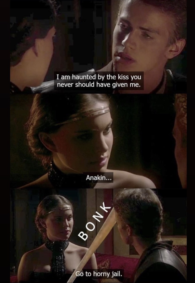 poster - I am haunted by the kiss you never should have given me. Anakin... Bonk Go to horny jail.