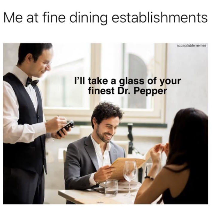 waiter job - Me at fine dining establishments acceptablememes I'll take a glass of your finest Dr. Pepper