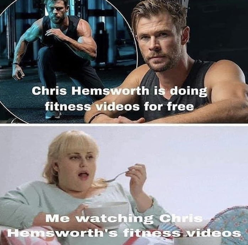 chris hemsworth funny memes - Chris Hemsworth is doing fitness videos for free Me watching Chris Hemsworth's fitness videos