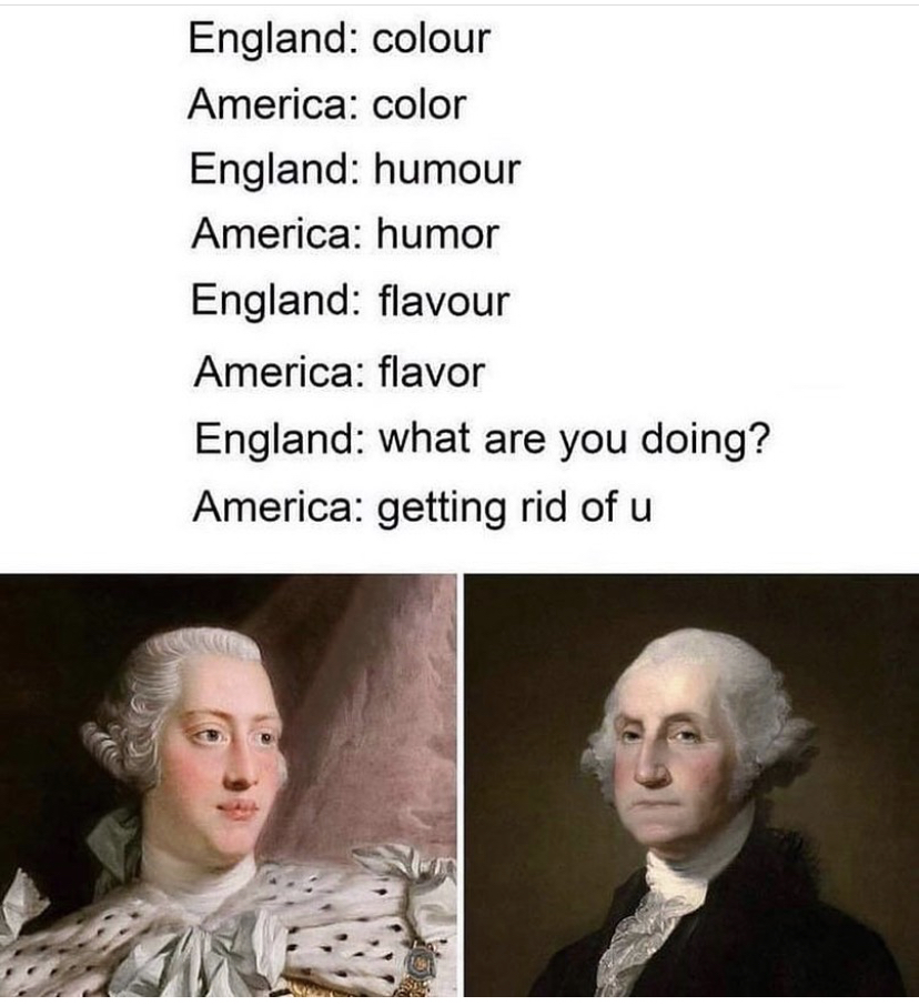 getting rid of u meme - England colour America color England humour America humor England flavour America flavor England what are you doing? America getting rid of u