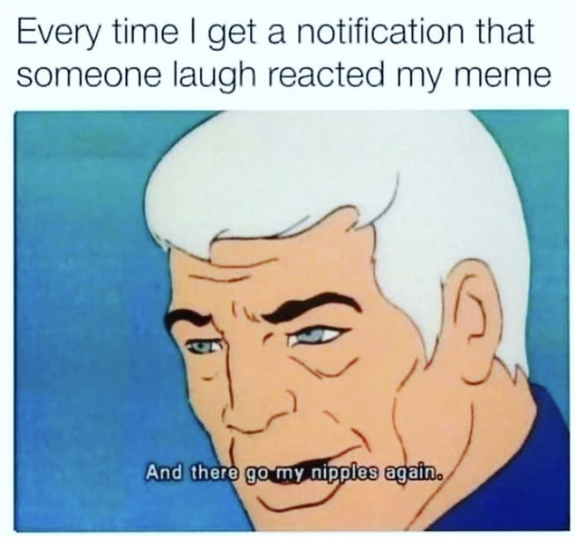sealab 2021 meme - Every time I get a notification that someone laugh reacted my meme D And there go my nipples again.