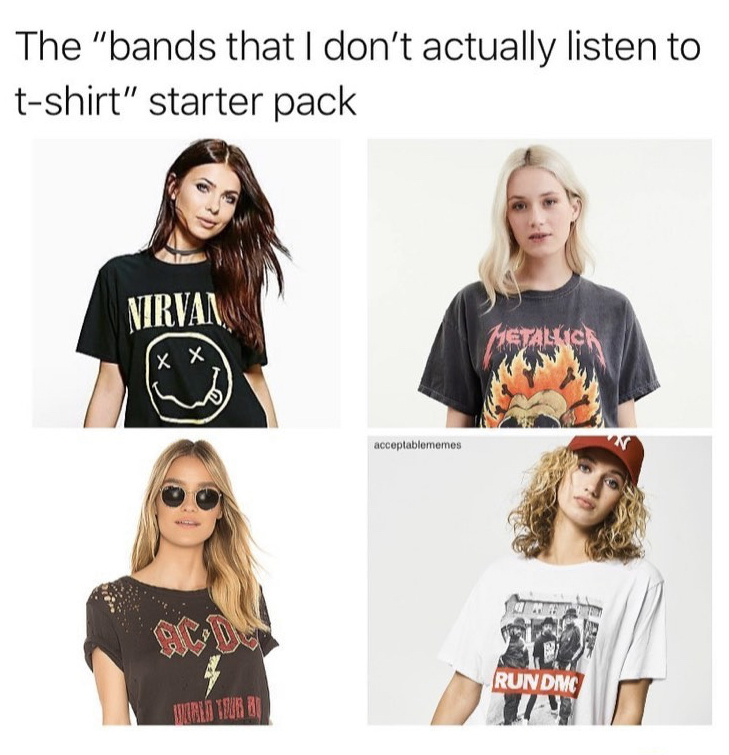 t shirt - The 'bands that I don't actually listen to tshirt' starter pack Nirvan Metalick xx acceptablememes Run Dmc