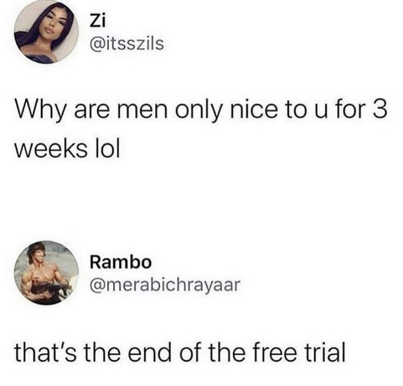 men only nice for 3 weeks - Zi Why are men only nice to u for 3 weeks lol Rambo that's the end of the free trial